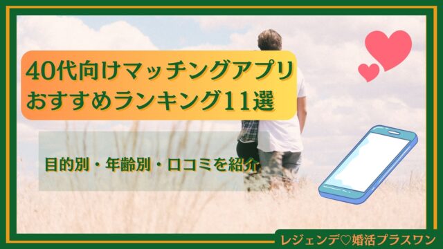 40代向けマッチングアプリおすすめランキング11選を徹底比較！